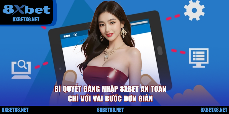 Bí quyết đăng nhập 8XBET an toàn chỉ với vài bước đơn giản