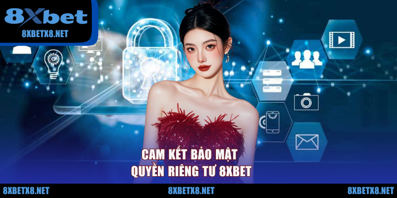 Cam kết bảo mật quyền riêng tư 8XBET