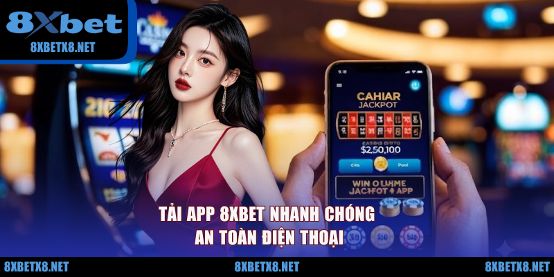 Tải app 8XBET nhanh chóng an toàn điện thoại
